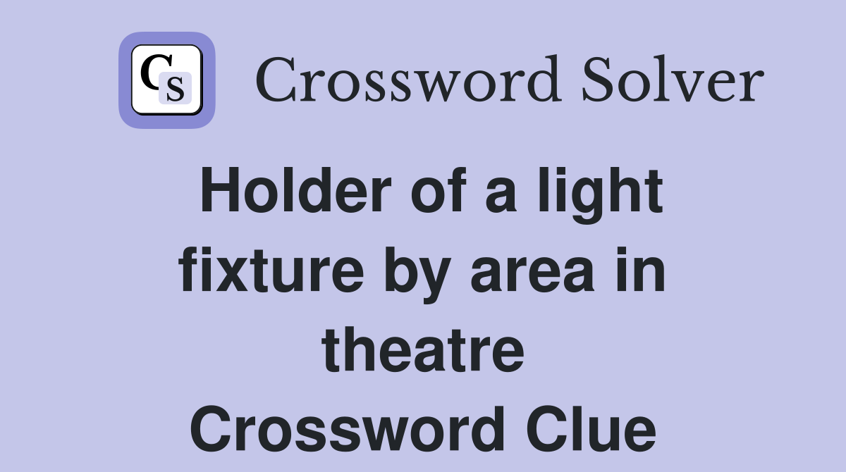 Holder of a light fixture by area in theatre Crossword Clue Answers Crossword Solver